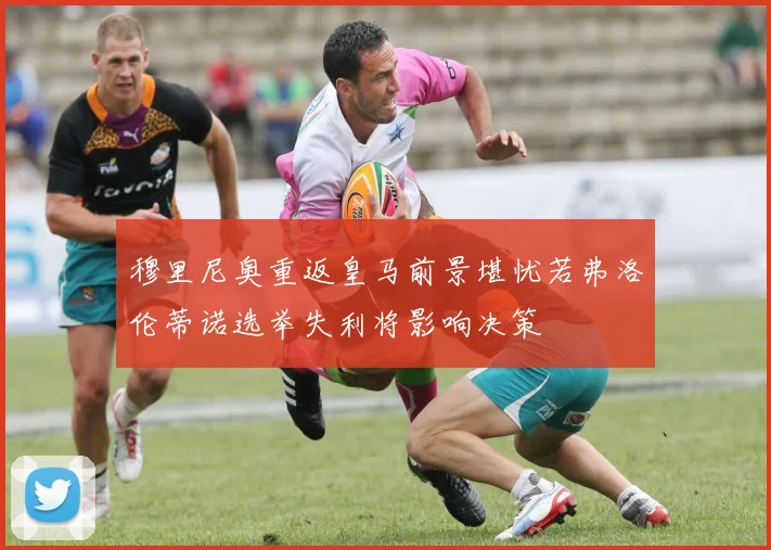 穆里尼奥重返皇马前景堪忧若弗洛伦蒂诺选举失利将影响决策